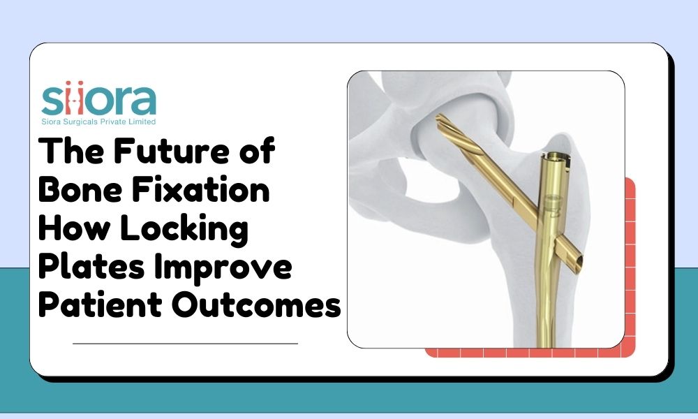 The Future of Bone Fixation How Locking Plates Improve Patient Outcomes